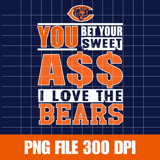 Bet Your Sweet A$$ I love the Bears PNG, Sublimation design PNG, DTF design png